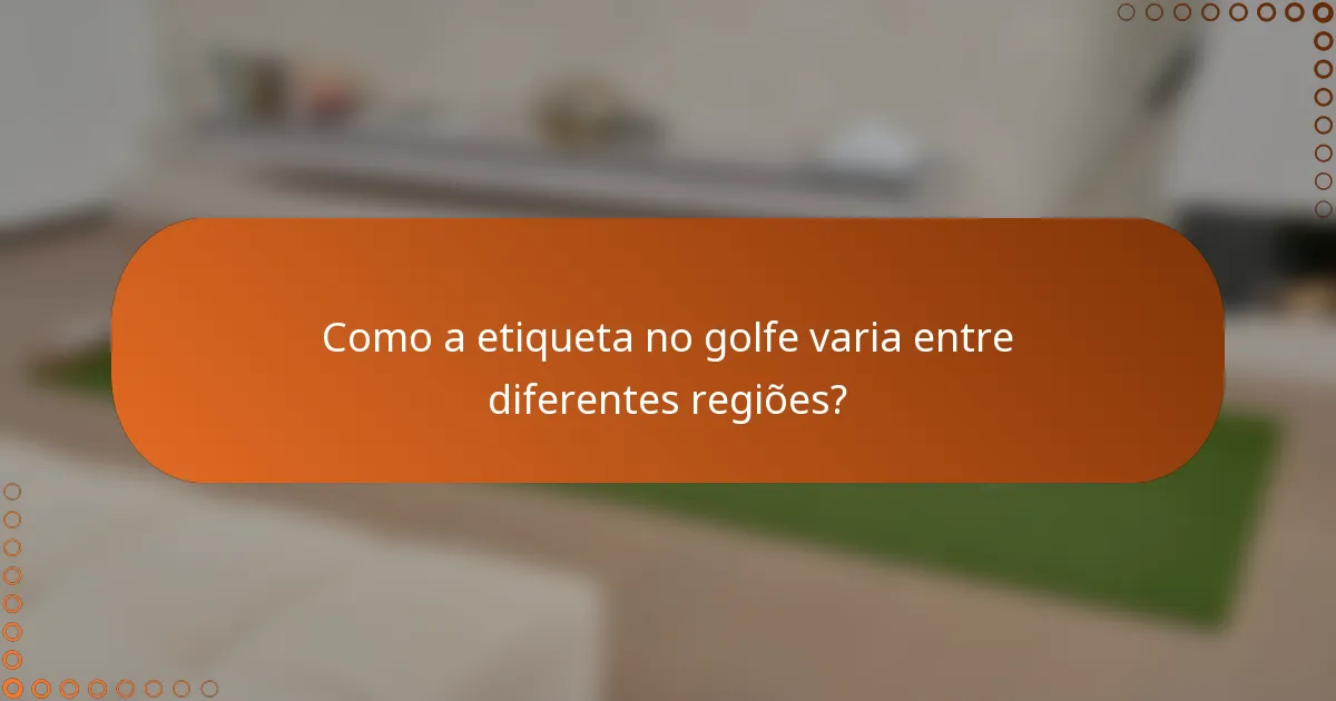 Como a etiqueta no golfe varia entre diferentes regiões?