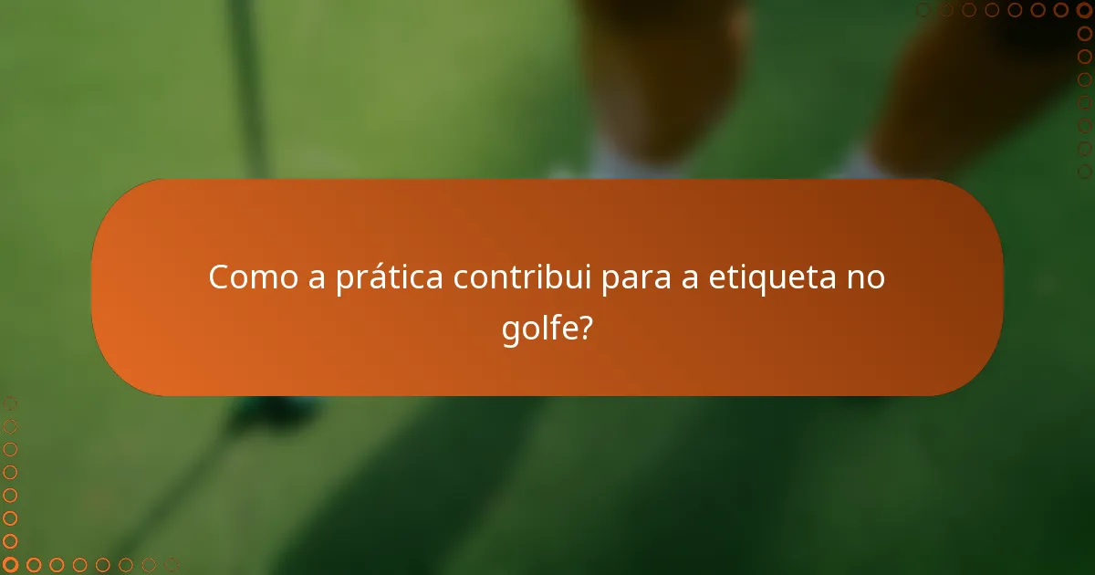 Como a prática contribui para a etiqueta no golfe?