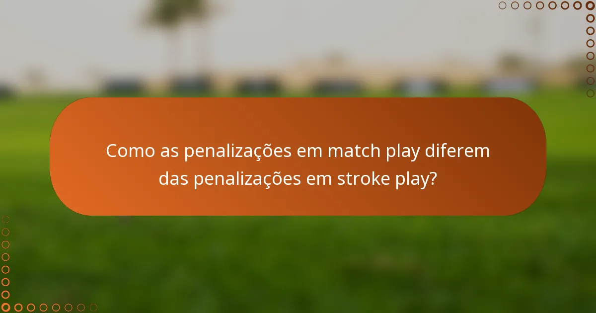 Como as penalizações em match play diferem das penalizações em stroke play?
