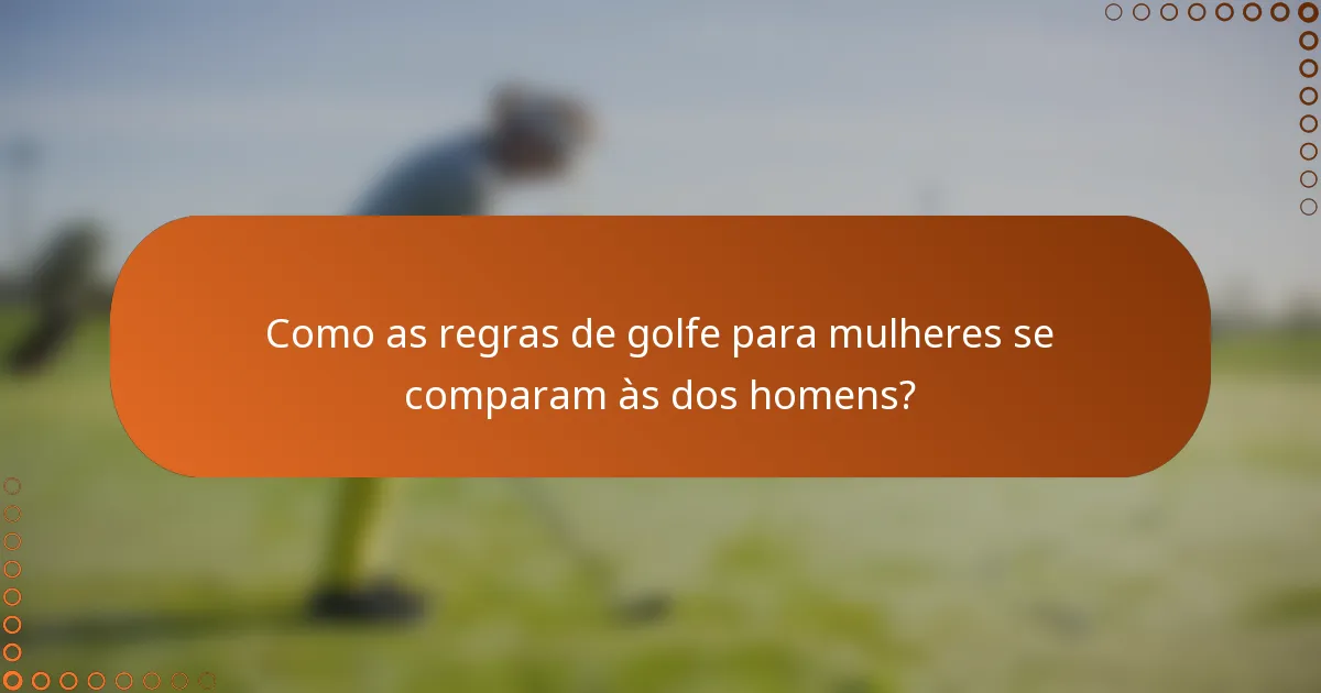 Como as regras de golfe para mulheres se comparam às dos homens?