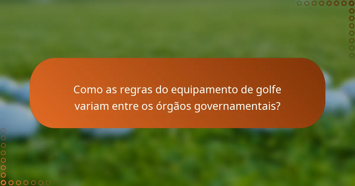 Como as regras do equipamento de golfe variam entre os órgãos governamentais?