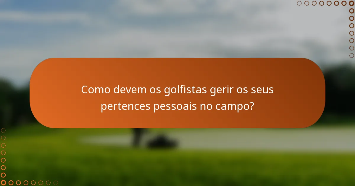 Como devem os golfistas gerir os seus pertences pessoais no campo?