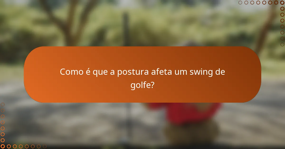 Como é que a postura afeta um swing de golfe?