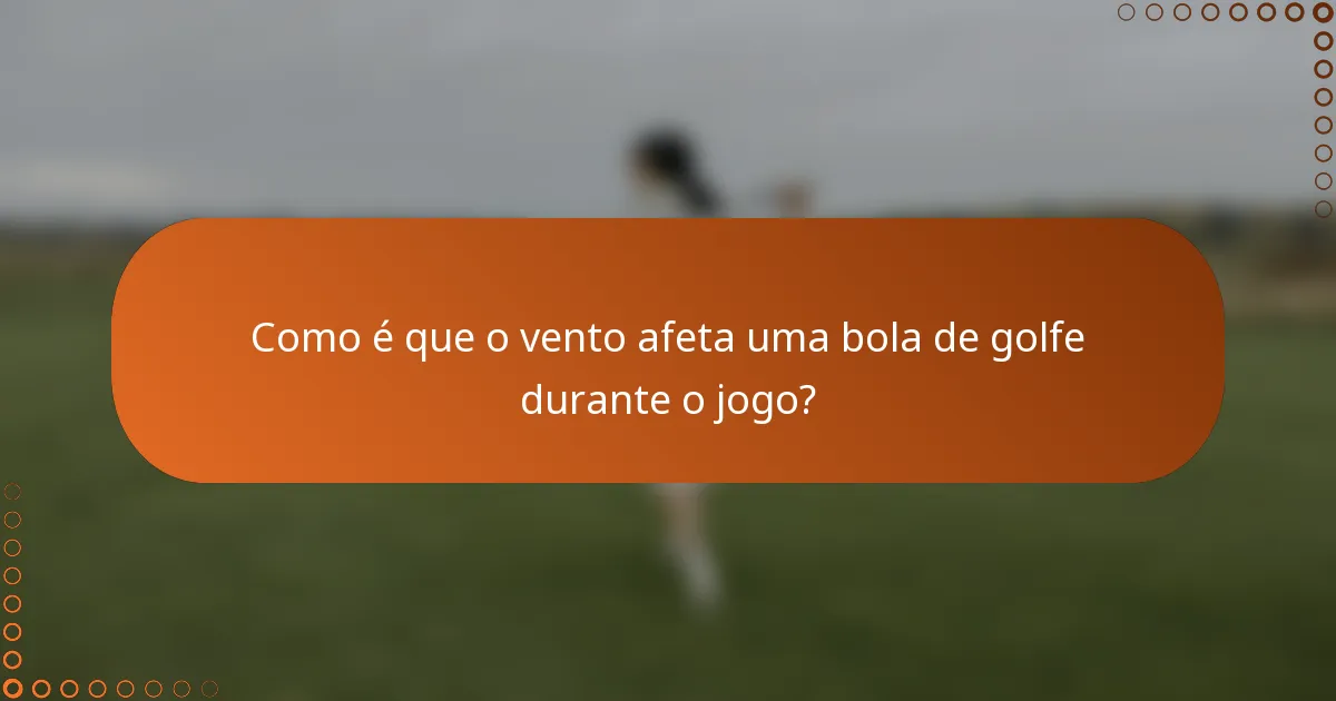 Como é que o vento afeta uma bola de golfe durante o jogo?