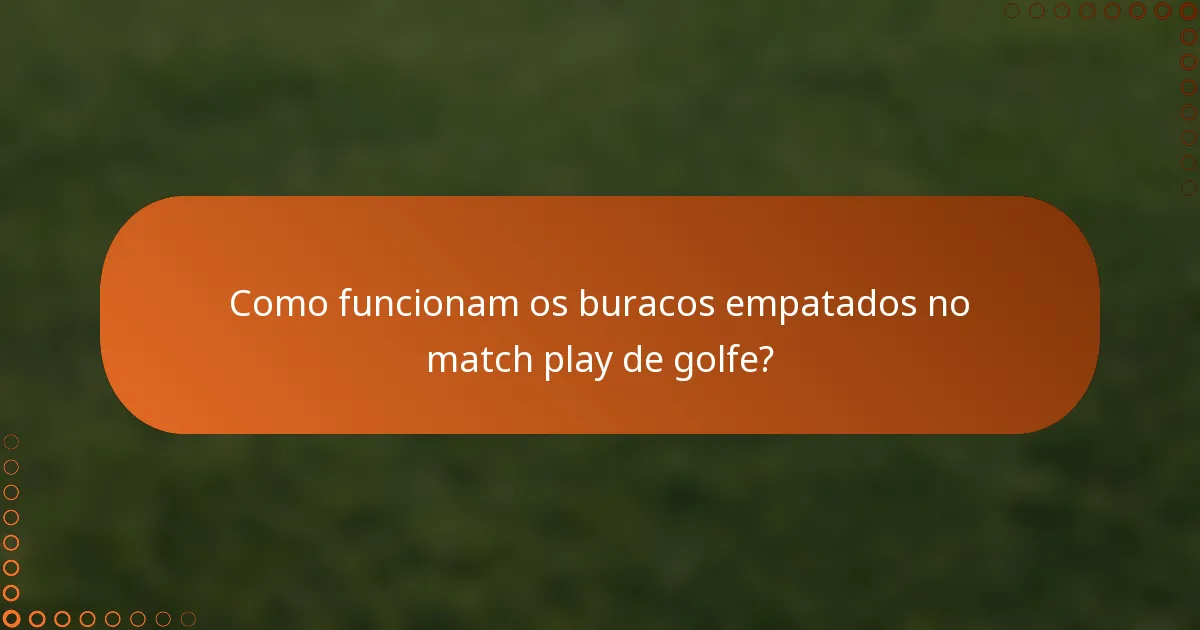 Como funcionam os buracos empatados no match play de golfe?