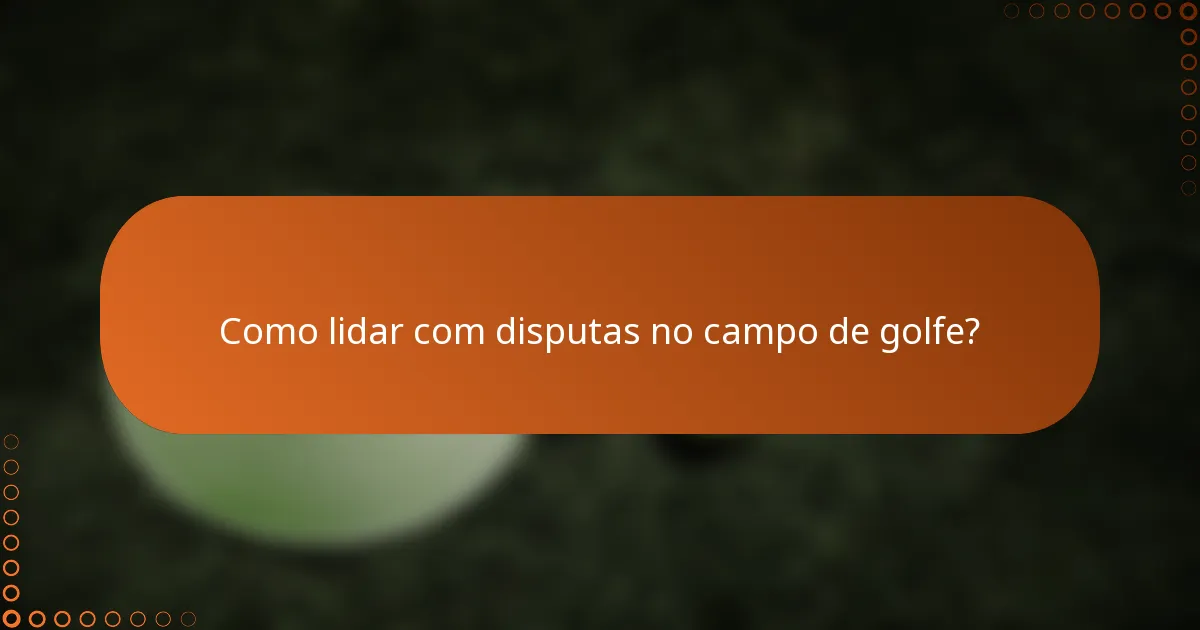 Como lidar com disputas no campo de golfe?