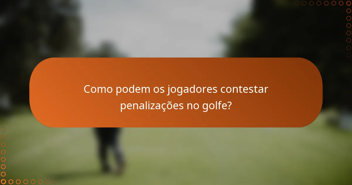 Como podem os jogadores contestar penalizações no golfe?