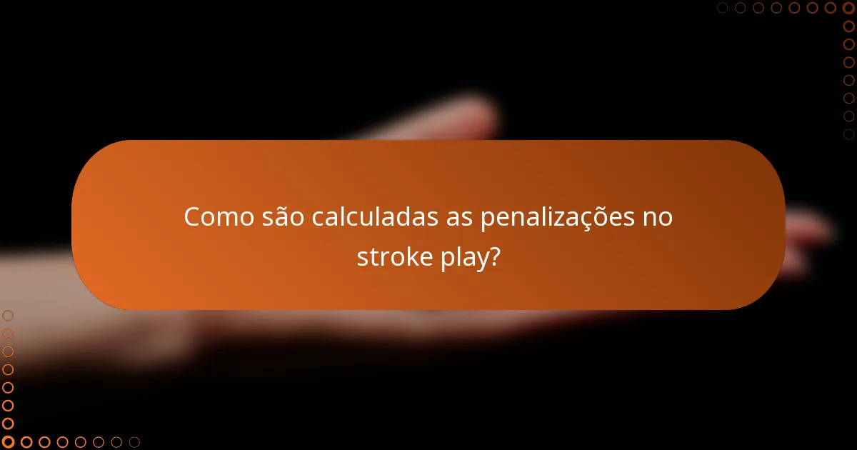 Como são calculadas as penalizações no stroke play?