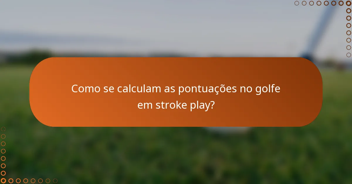 Como se calculam as pontuações no golfe em stroke play?