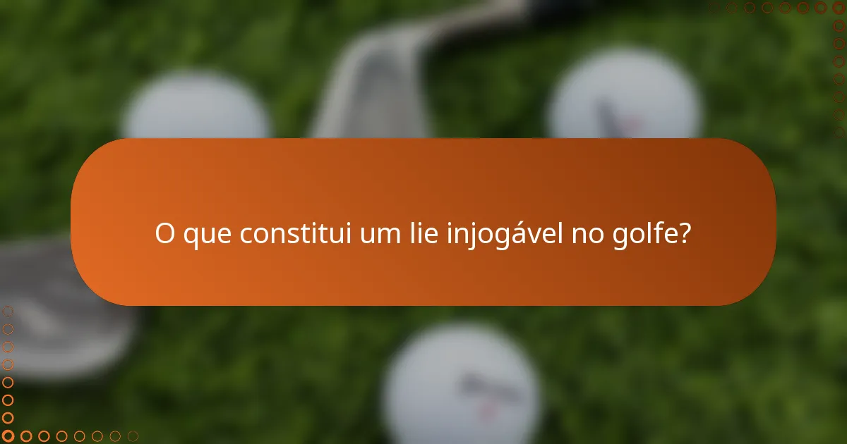 O que constitui um lie injogável no golfe?
