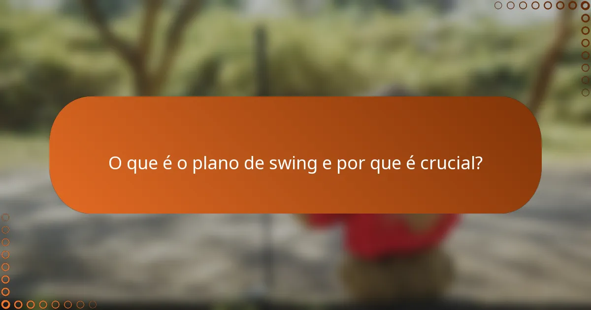 O que é o plano de swing e por que é crucial?