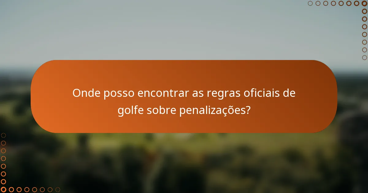 Onde posso encontrar as regras oficiais de golfe sobre penalizações?