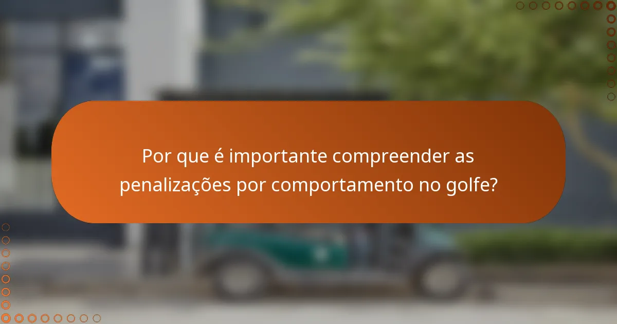Por que é importante compreender as penalizações por comportamento no golfe?