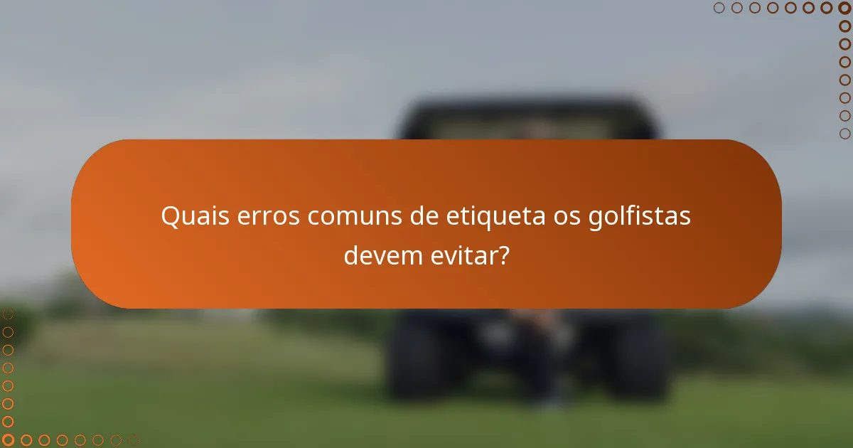 Quais erros comuns de etiqueta os golfistas devem evitar?