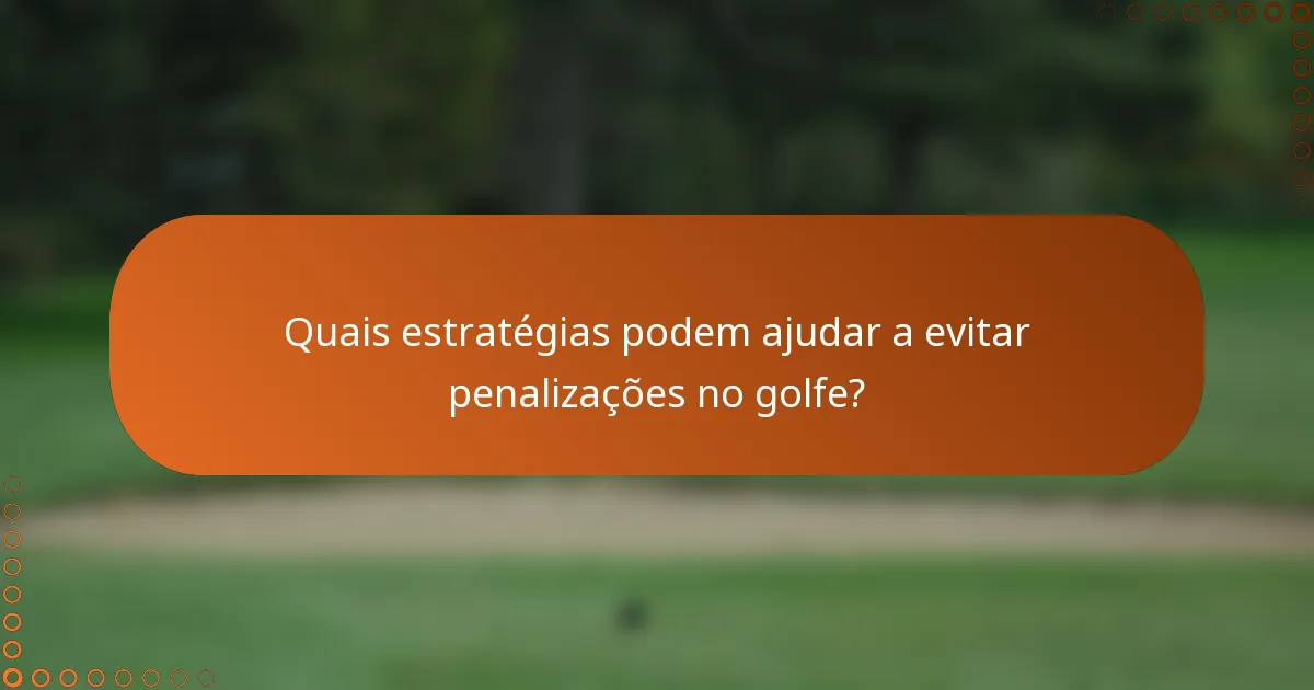 Quais estratégias podem ajudar a evitar penalizações no golfe?