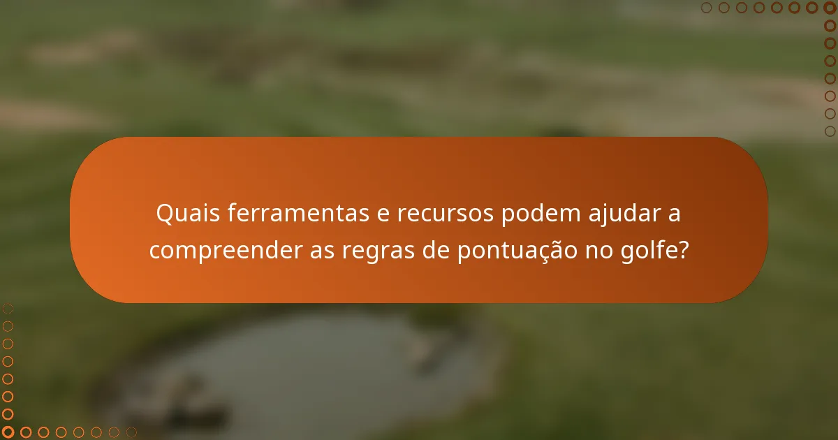 Quais ferramentas e recursos podem ajudar a compreender as regras de pontuação no golfe?