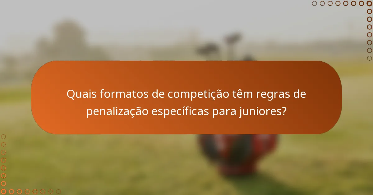 Quais formatos de competição têm regras de penalização específicas para juniores?
