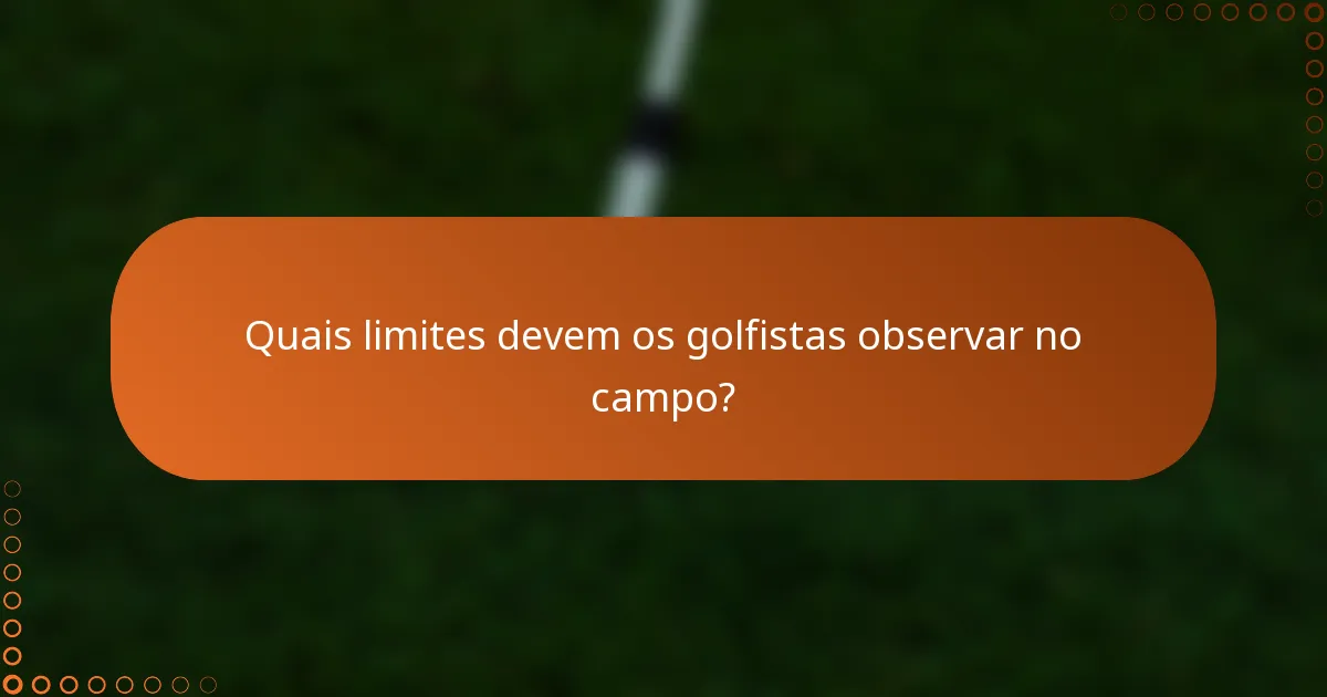 Quais limites devem os golfistas observar no campo?