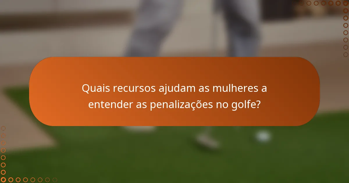 Quais recursos ajudam as mulheres a entender as penalizações no golfe?