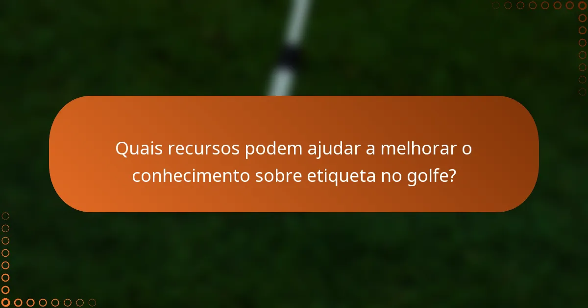 Quais recursos podem ajudar a melhorar o conhecimento sobre etiqueta no golfe?