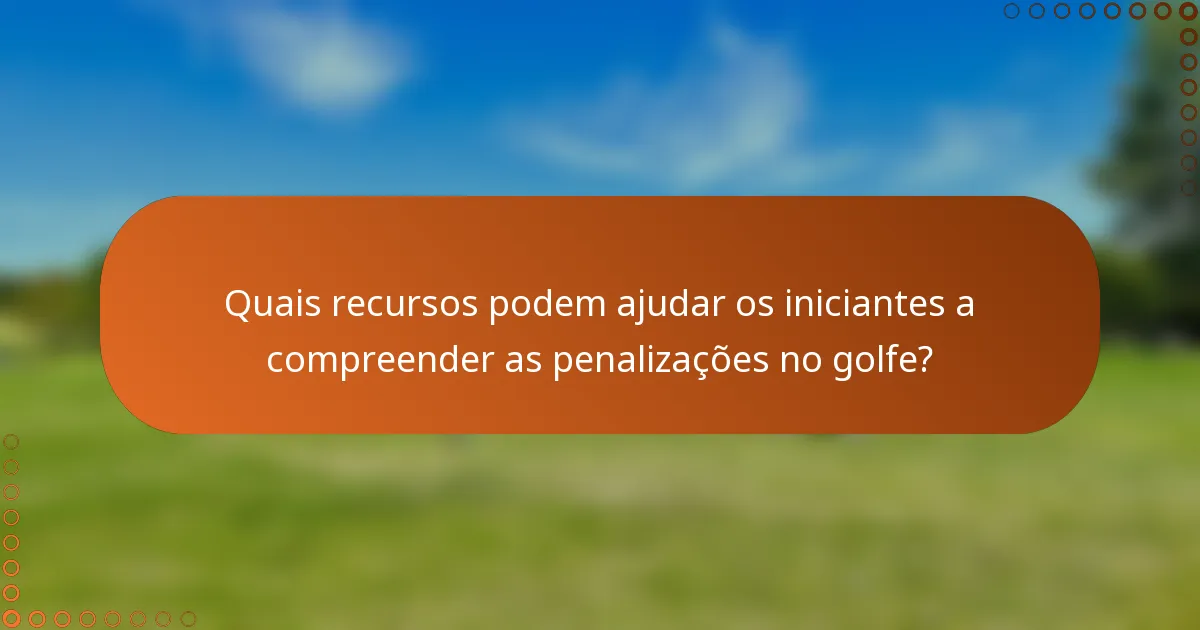 Quais recursos podem ajudar os iniciantes a compreender as penalizações no golfe?