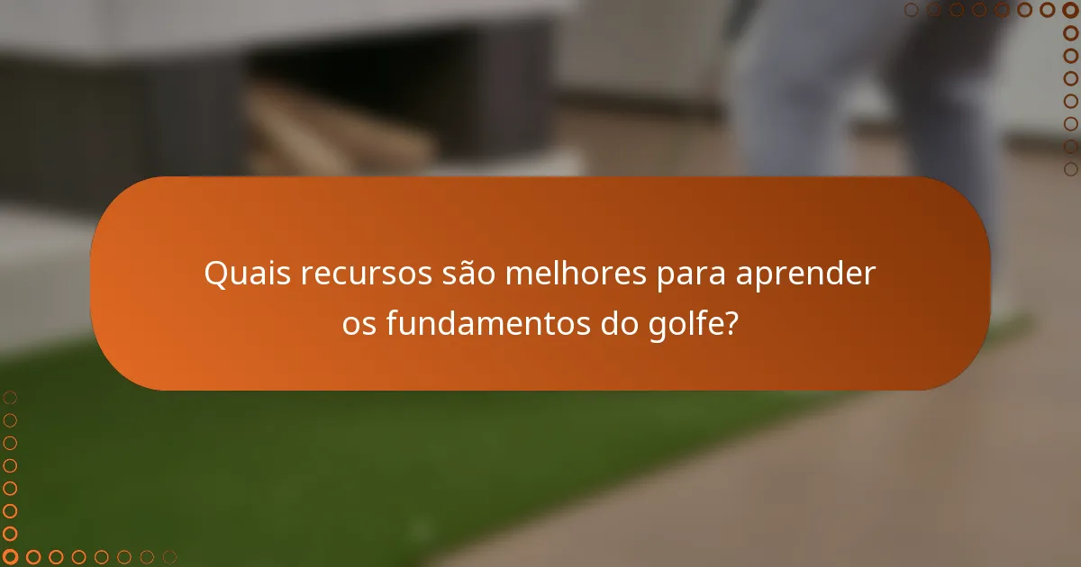 Quais recursos são melhores para aprender os fundamentos do golfe?