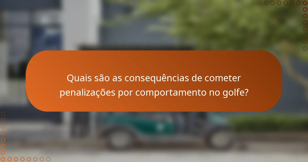 Quais são as consequências de cometer penalizações por comportamento no golfe?