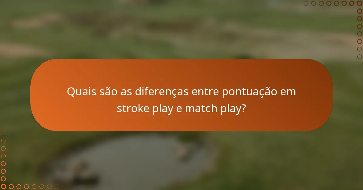 Quais são as diferenças entre pontuação em stroke play e match play?