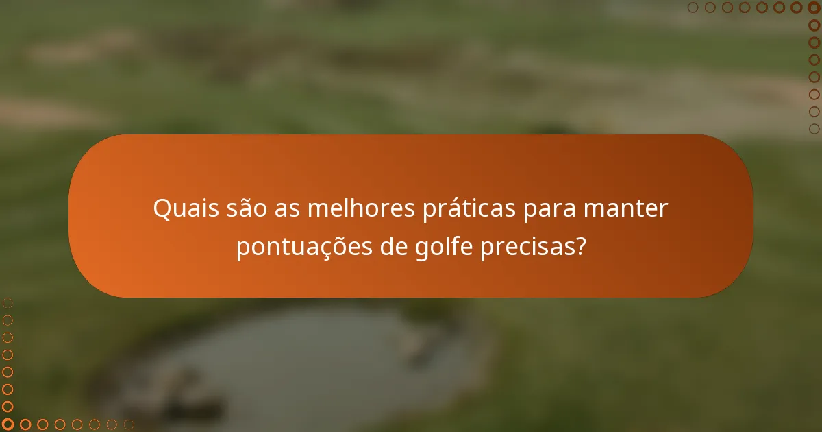Quais são as melhores práticas para manter pontuações de golfe precisas?
