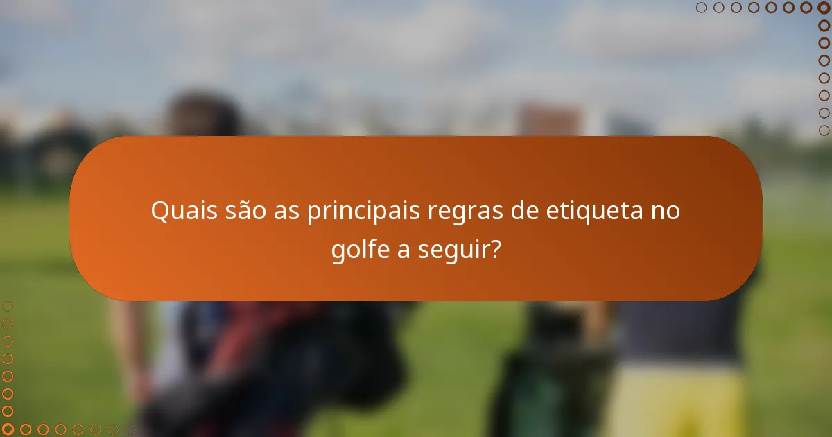 Quais são as principais regras de etiqueta no golfe a seguir?