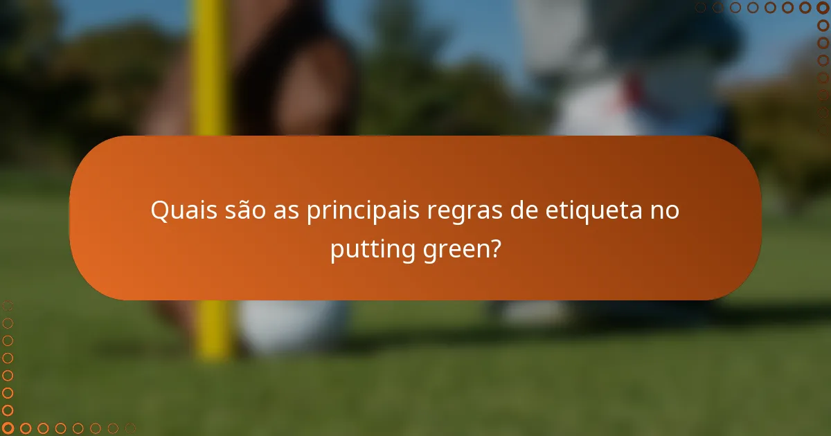 Quais são as principais regras de etiqueta no putting green?