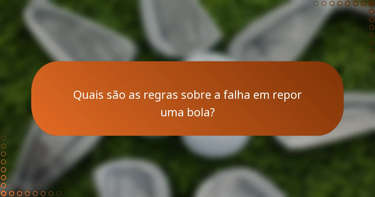 Quais são as regras sobre a falha em repor uma bola?