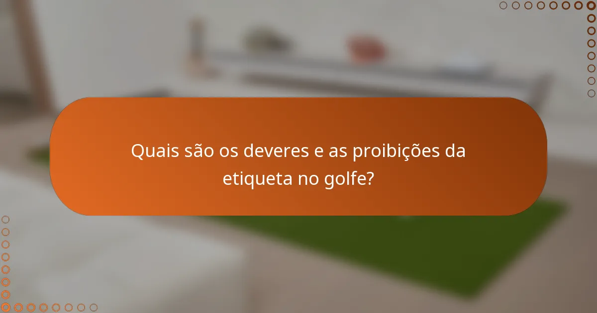 Quais são os deveres e as proibições da etiqueta no golfe?