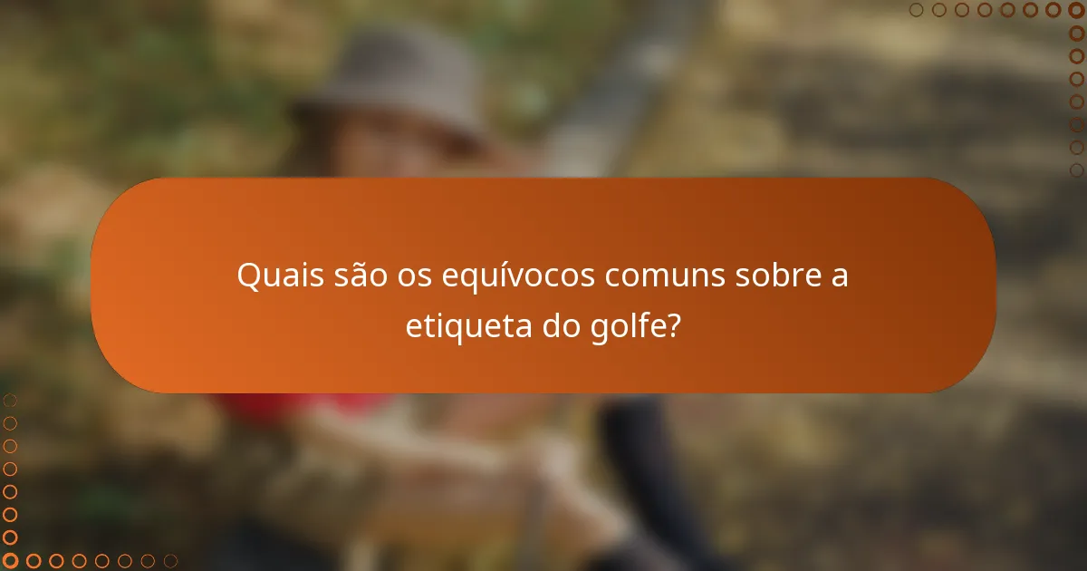 Quais são os equívocos comuns sobre a etiqueta do golfe?
