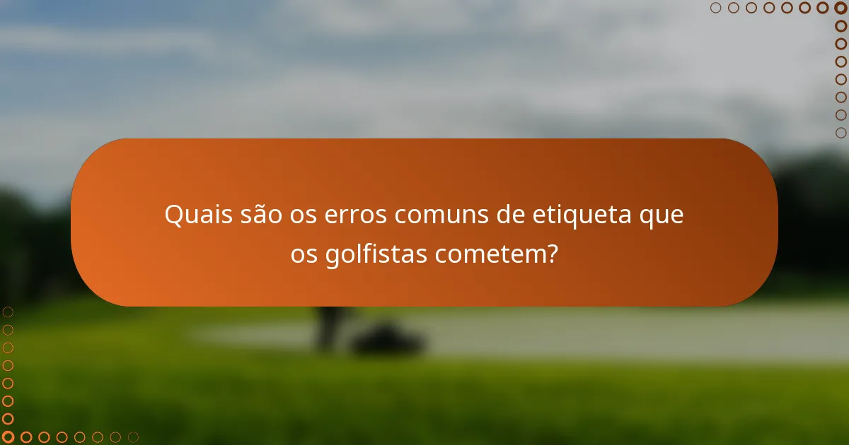 Quais são os erros comuns de etiqueta que os golfistas cometem?