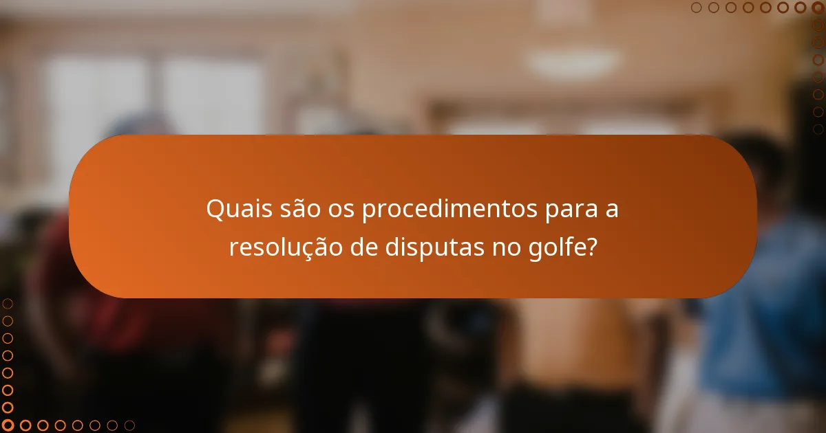 Quais são os procedimentos para a resolução de disputas no golfe?