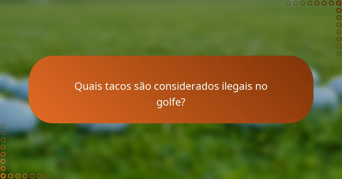 Quais tacos são considerados ilegais no golfe?