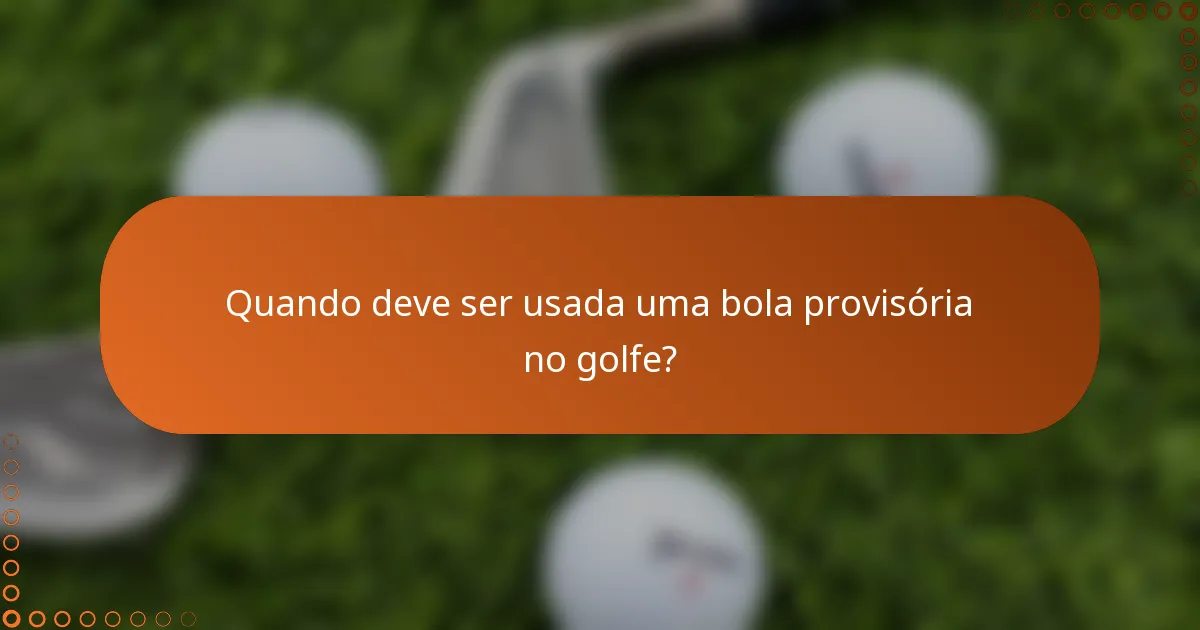 Quando deve ser usada uma bola provisória no golfe?