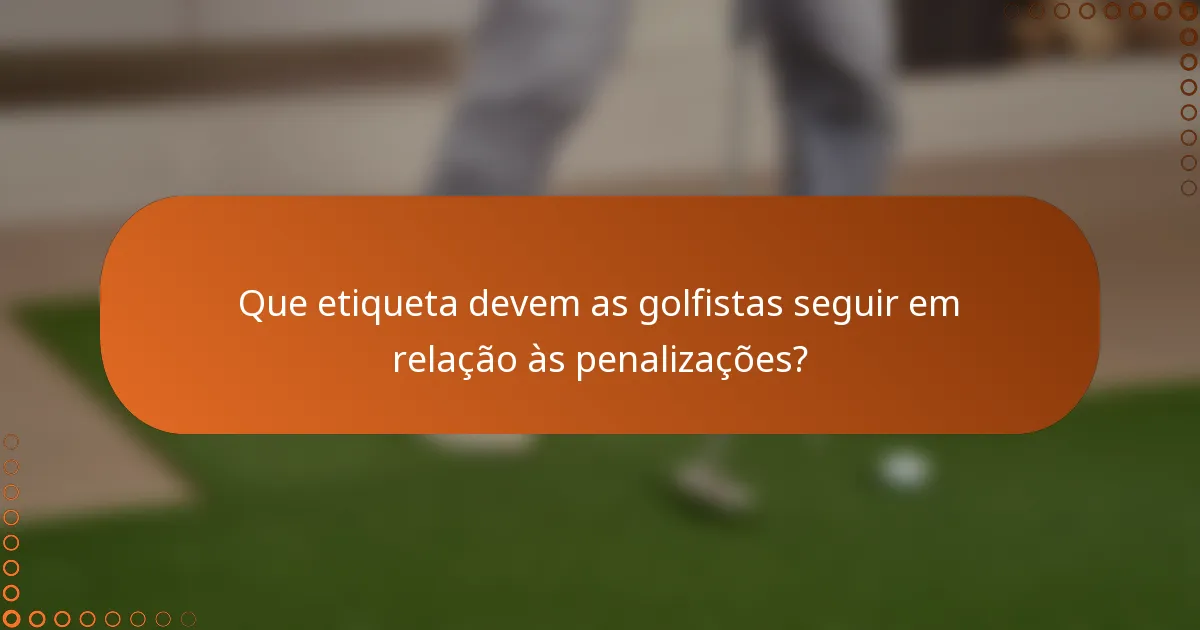 Que etiqueta devem as golfistas seguir em relação às penalizações?