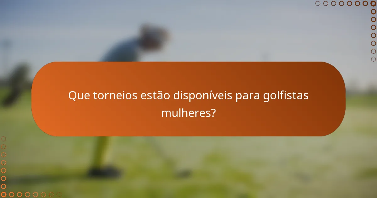 Que torneios estão disponíveis para golfistas mulheres?